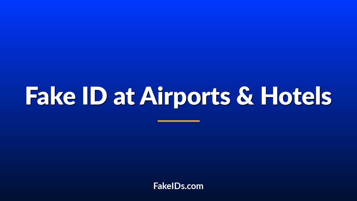 Can You Use a Fake ID at Airports or Hotels?