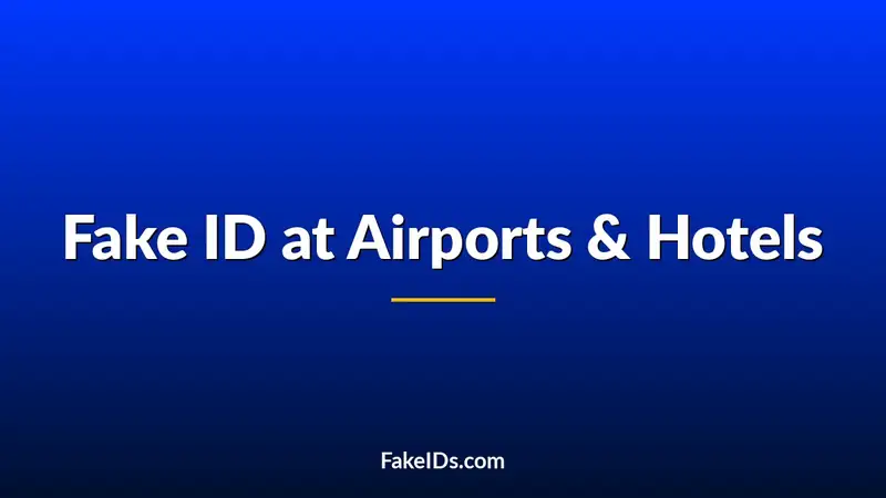 Can You Use a Fake ID at Airports or Hotels?