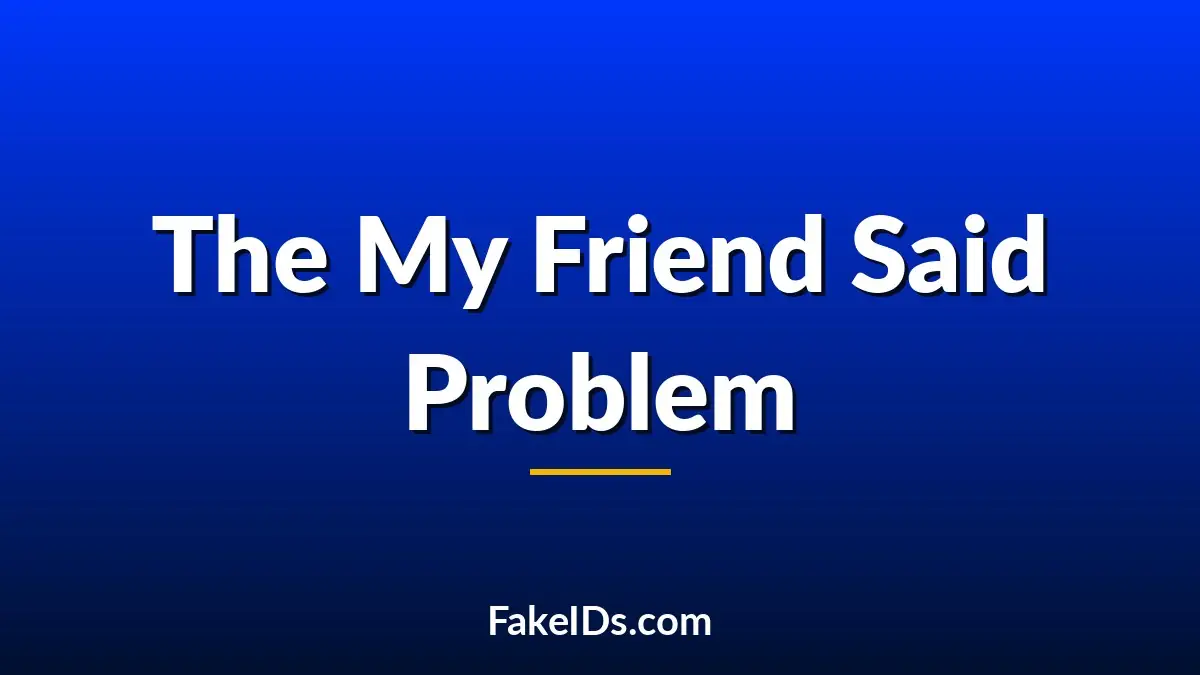 Why Every Fake ID Story Starts With "My Friend Said..."