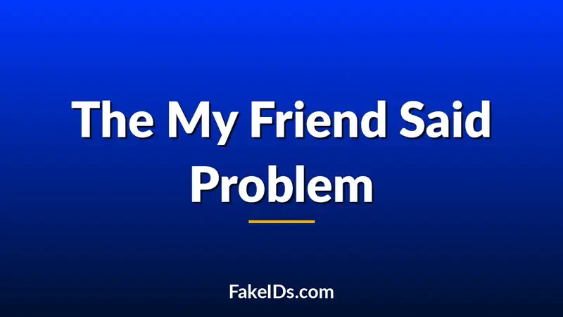 Why Every Fake ID Story Starts With "My Friend Said..."
