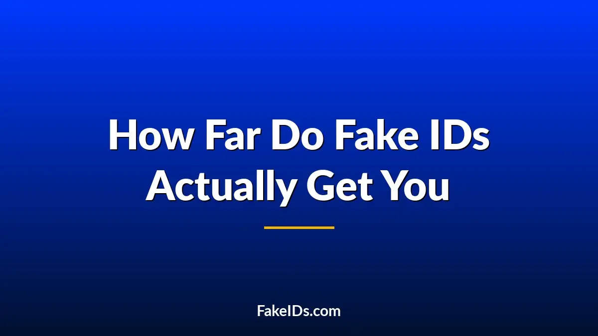 How Far Do Fake IDs Actually Get You in 2026?