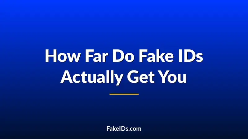 How Far Do Fake IDs Actually Get You in 2026?