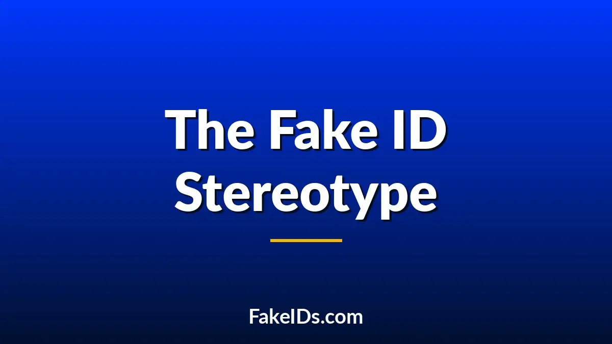 How Hollywood Created the Fake ID Stereotype