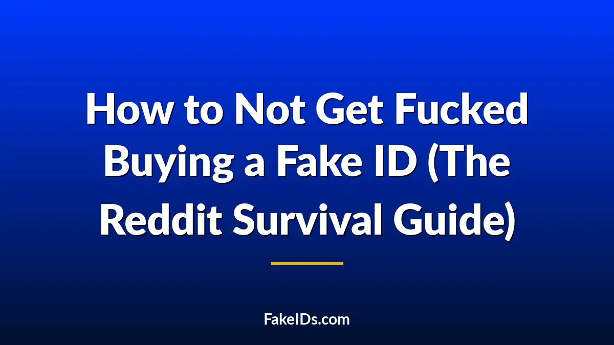 How to Not Get Fucked Buying a Fake ID (The Reddit Survival Guide)