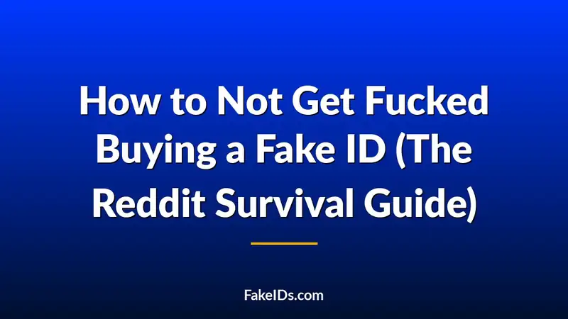 How to Not Get Fucked Buying a Fake ID (The Reddit Survival Guide)