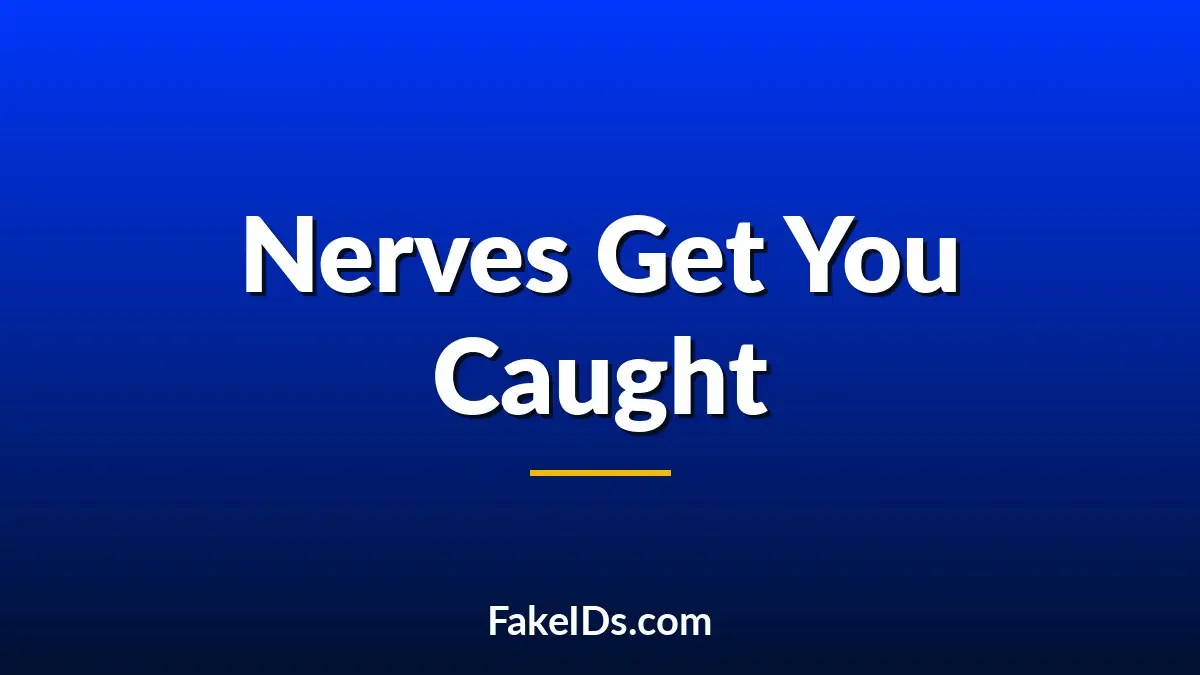 Why Nervous People Get Caught Faster Than People With Bad IDs