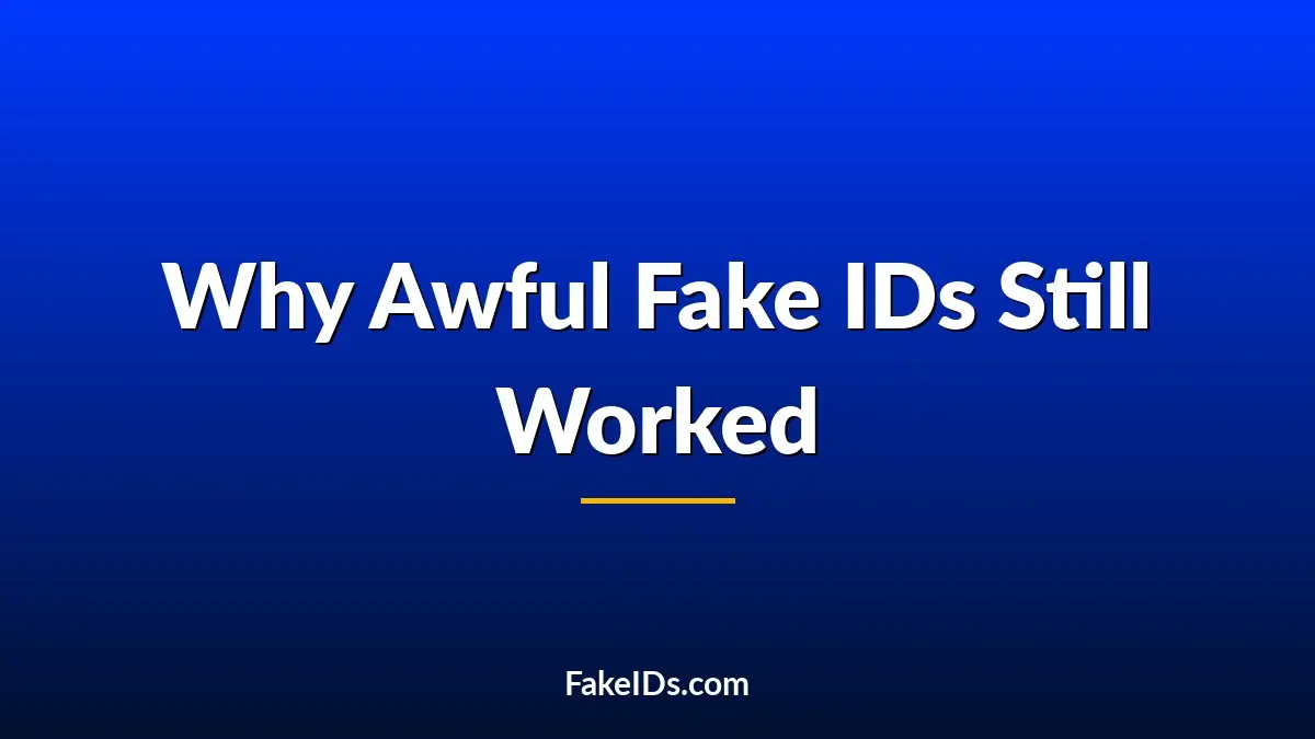 The Fake IDs Were Awful… So How Did They Still Work?