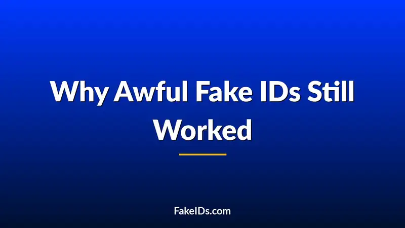 The Fake IDs Were Awful… So How Did They Still Work?
