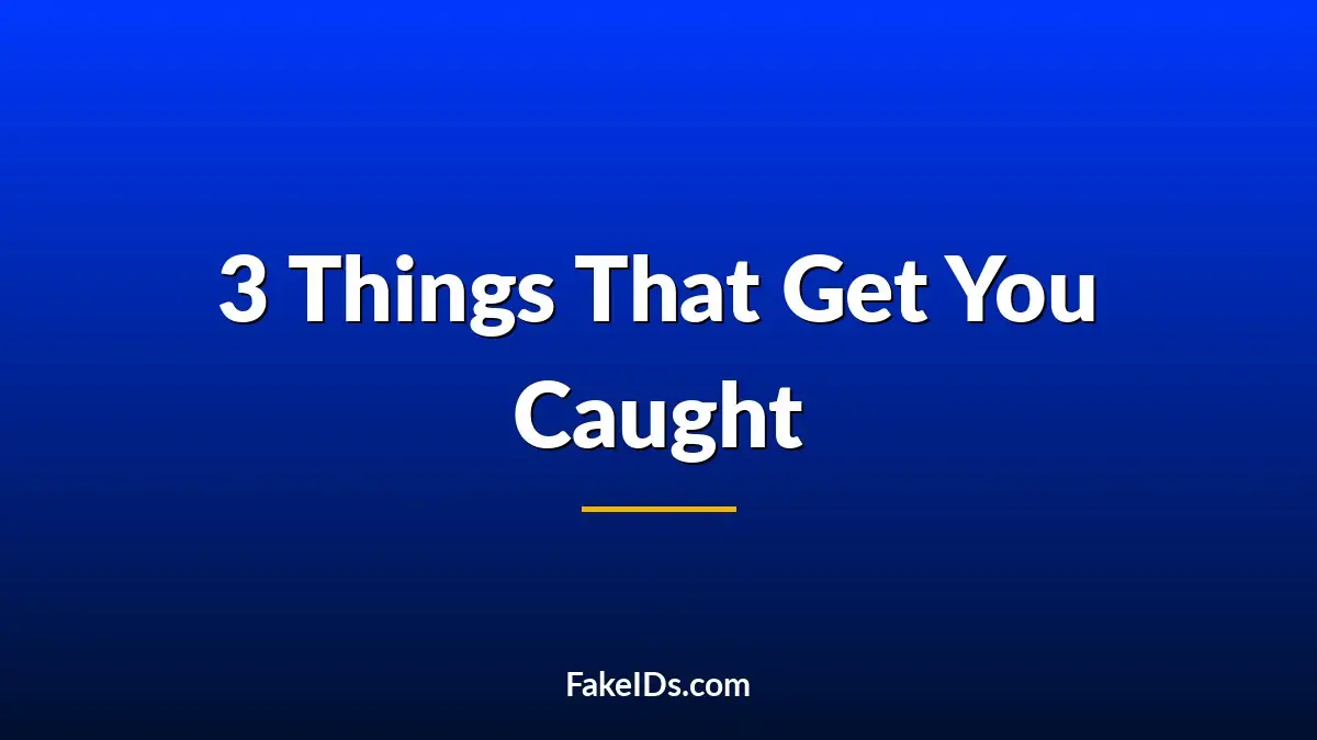 The 3 Things That Actually Get You Caught Using a Fake ID