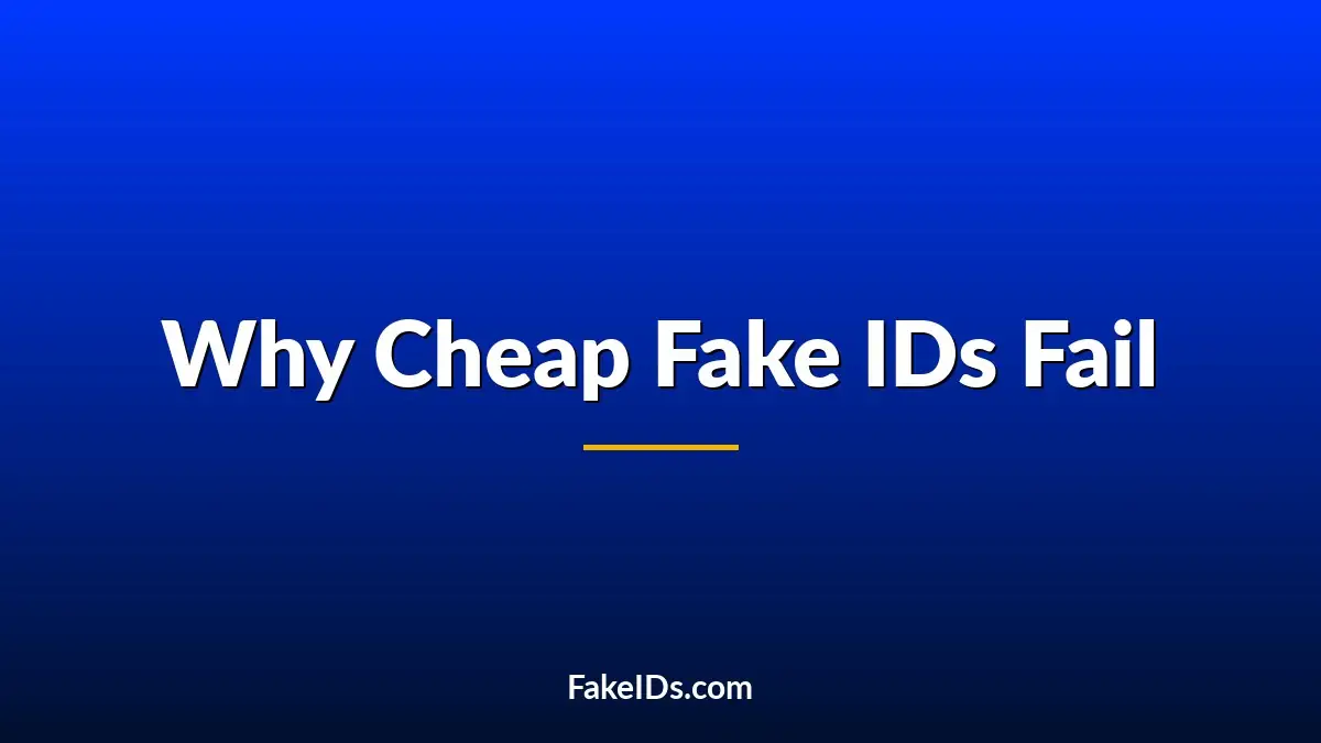 Why Cheap Fake IDs Fail So Fast