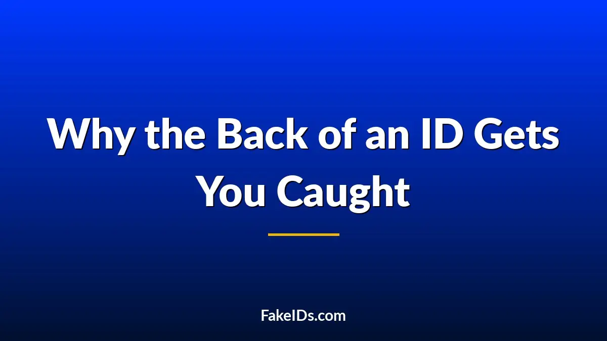 Why the Back of an ID Gets You Caught