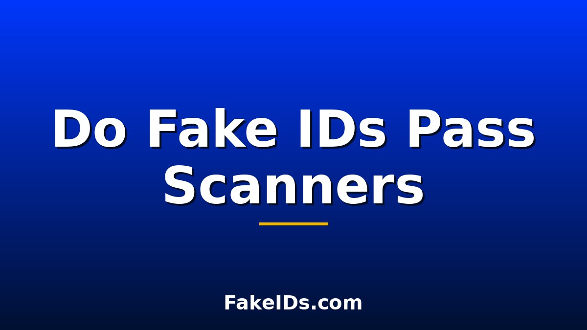 Do Fake IDs Pass Scanners? The Truth About ID Scanning