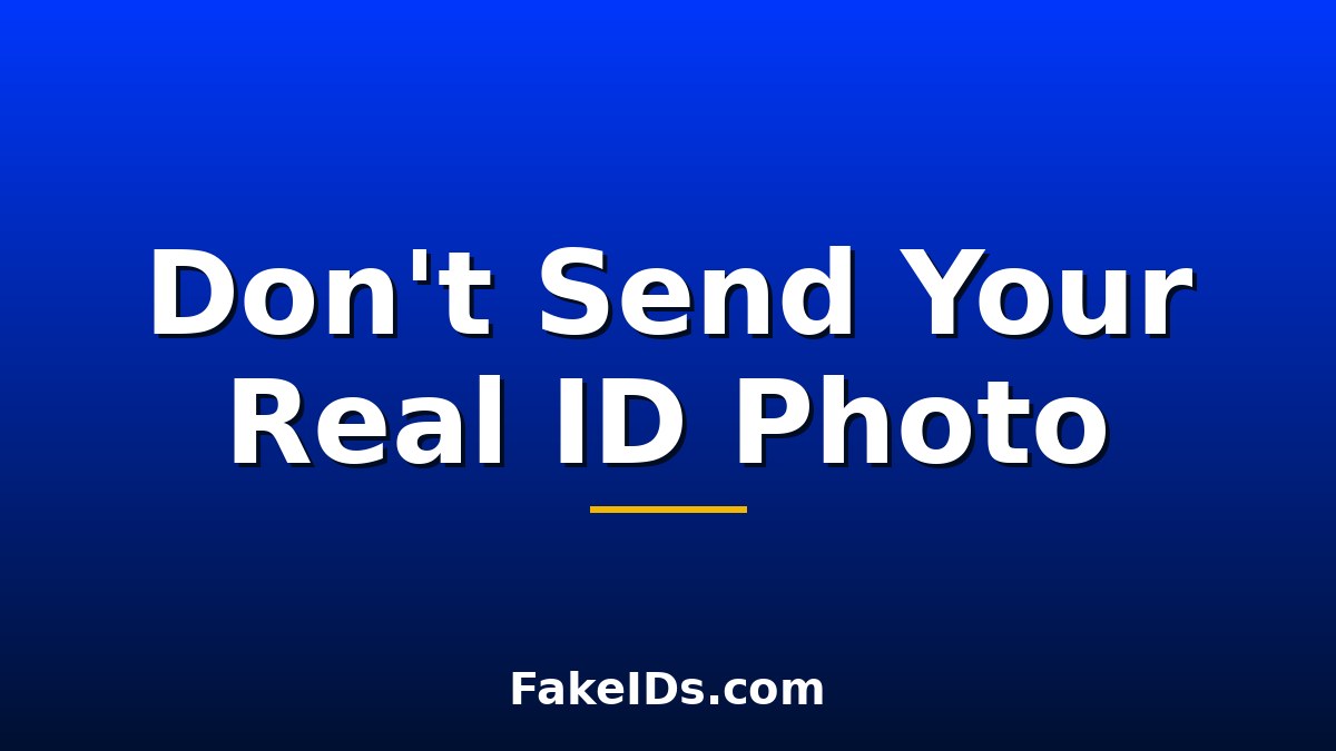 Why You Should Never Send Your Real ID Photo Online