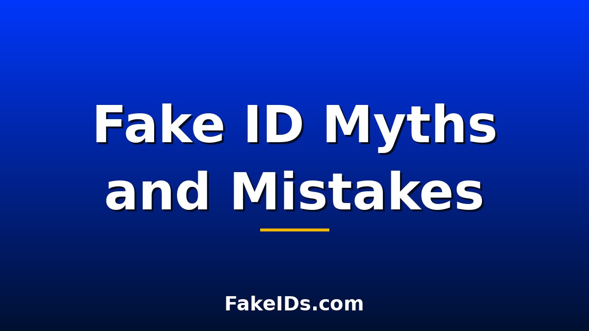Fake ID Myths and Mistakes That Get You Caught