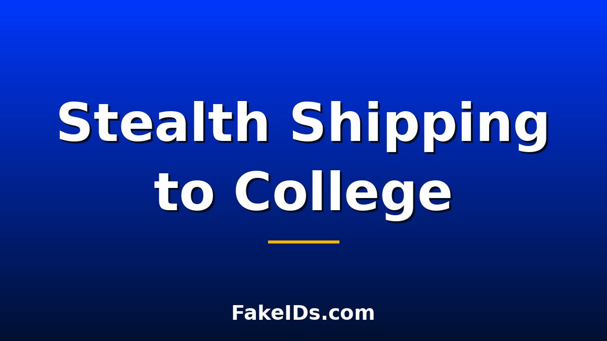 Fake ID Stealth Shipping to College: What You Need to Know
