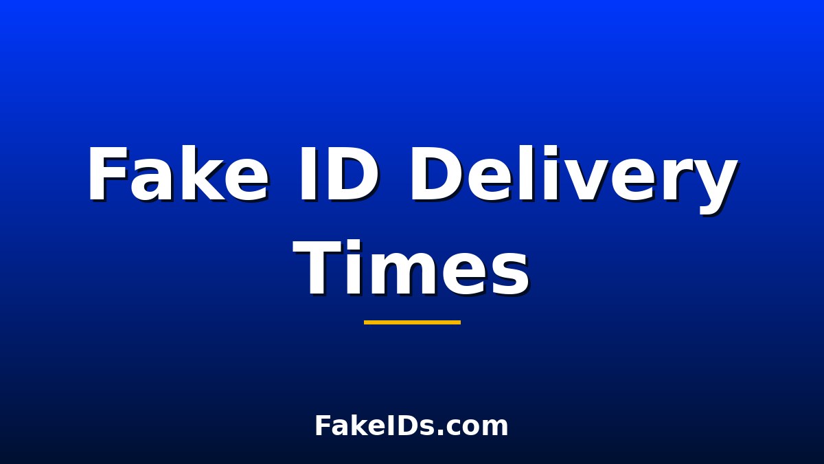 Fake ID Website Delivery Times: How Long Does Shipping Take?