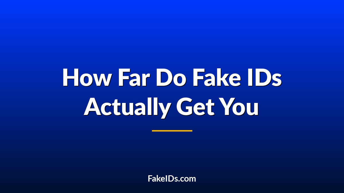How Far Do Fake IDs Actually Get You in 2026?