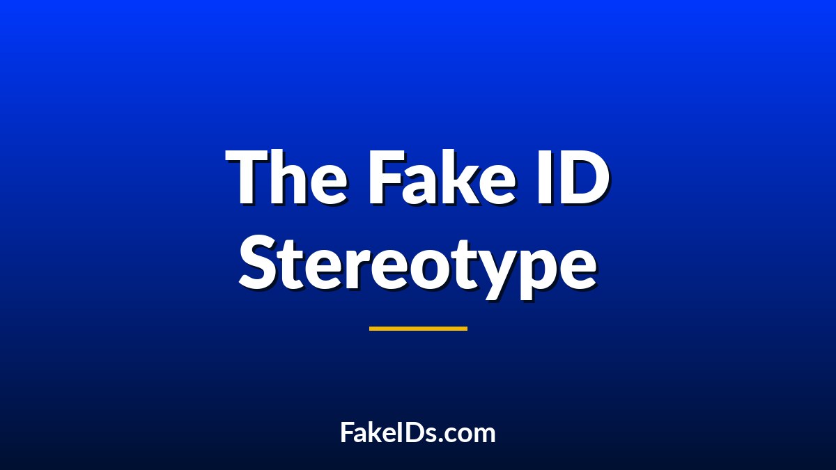 How Hollywood Created the Fake ID Stereotype