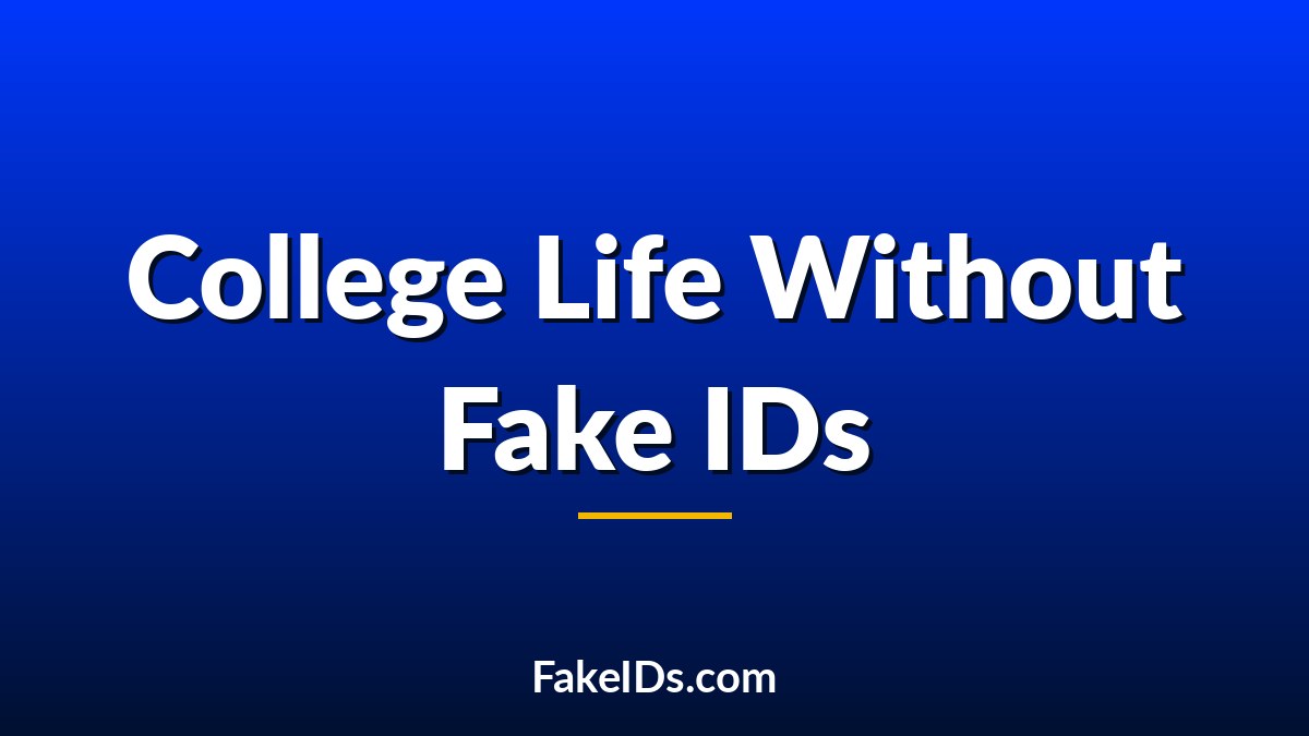 If Fake IDs Didn't Exist, What Would College Life Look Like?