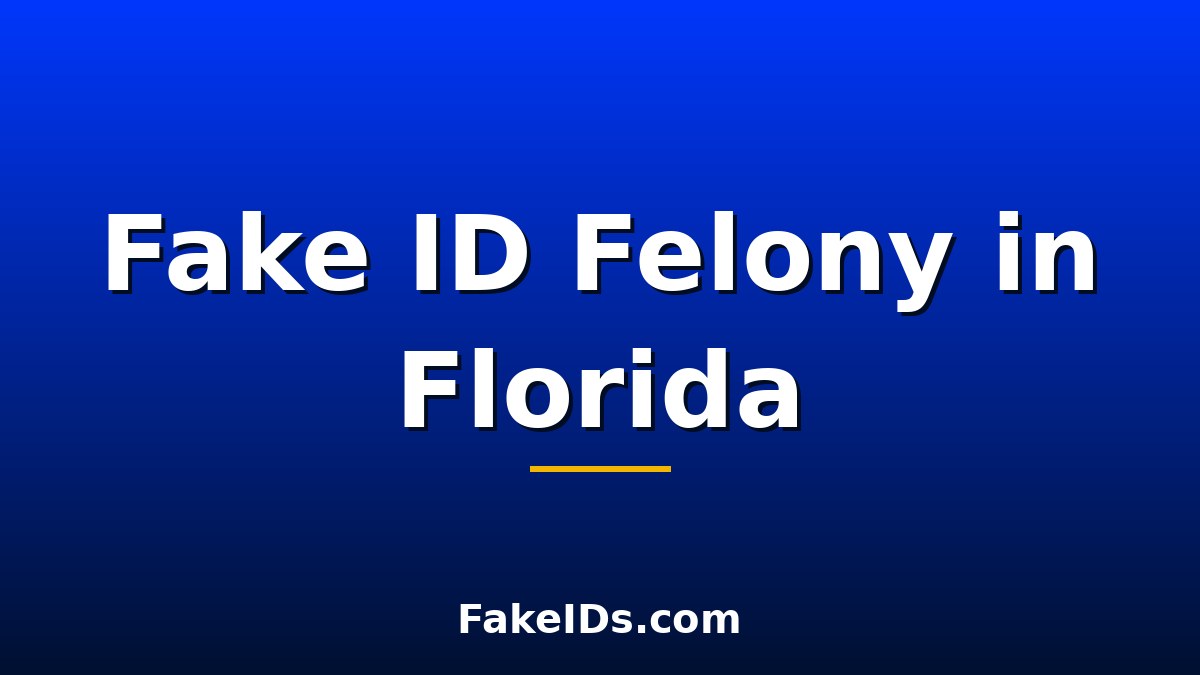 Is a Fake ID a Felony in Florida? Laws and Penalties