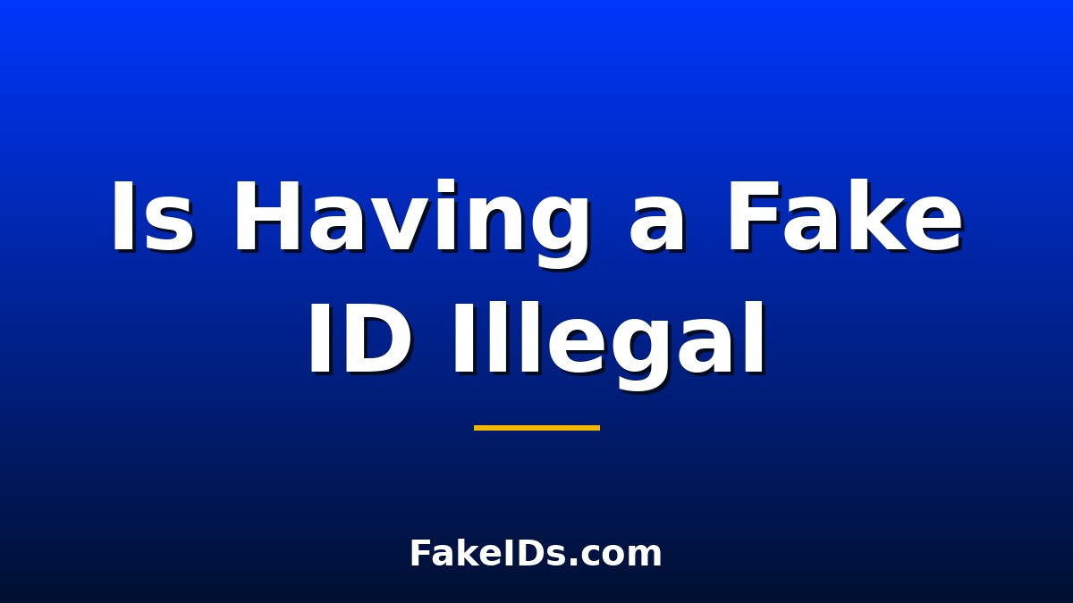 Is Having a Fake ID Illegal? Possession Laws Explained