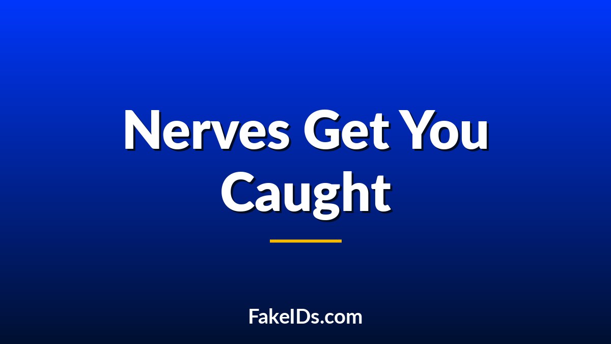 Why Nervous People Get Caught Faster Than People With Bad IDs