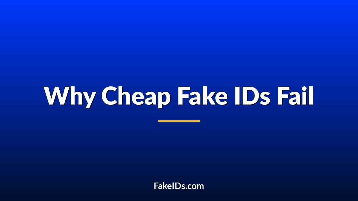 Why Cheap Fake IDs Fail So Fast