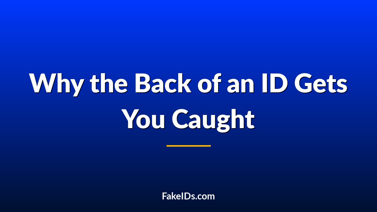 Why the Back of an ID Gets You Caught